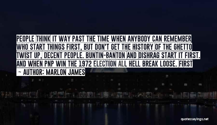 Marlon James Quotes: People Think It Way Past The Time When Anybody Can Remember Who Start Things First, But Don't Get The History