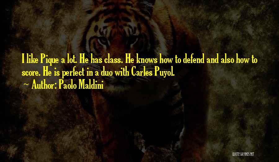 Paolo Maldini Quotes: I Like Pique A Lot. He Has Class. He Knows How To Defend And Also How To Score. He Is