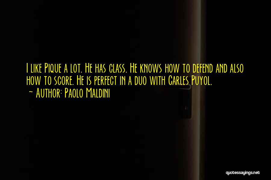 Paolo Maldini Quotes: I Like Pique A Lot. He Has Class. He Knows How To Defend And Also How To Score. He Is