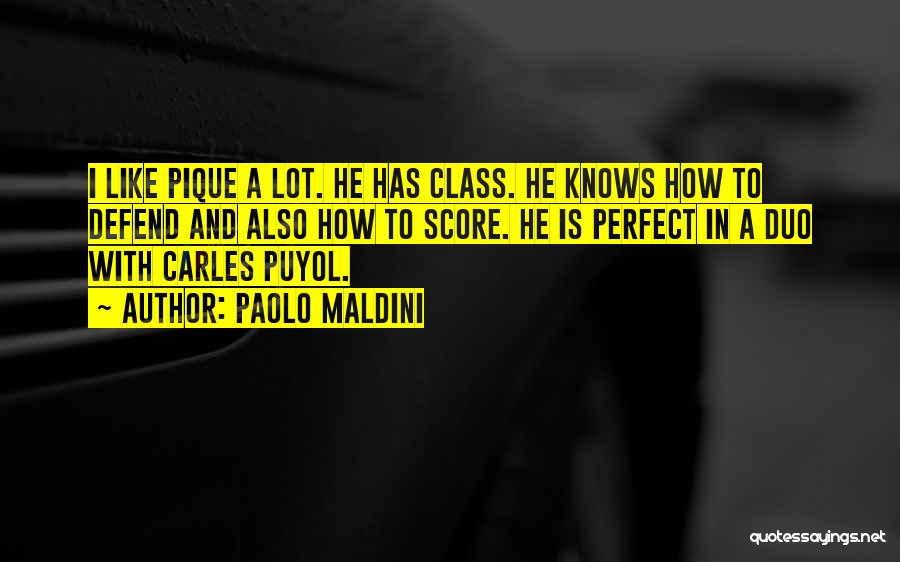 Paolo Maldini Quotes: I Like Pique A Lot. He Has Class. He Knows How To Defend And Also How To Score. He Is