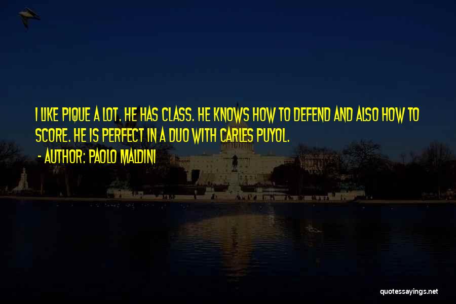 Paolo Maldini Quotes: I Like Pique A Lot. He Has Class. He Knows How To Defend And Also How To Score. He Is