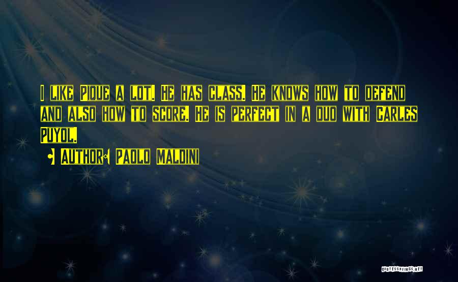 Paolo Maldini Quotes: I Like Pique A Lot. He Has Class. He Knows How To Defend And Also How To Score. He Is