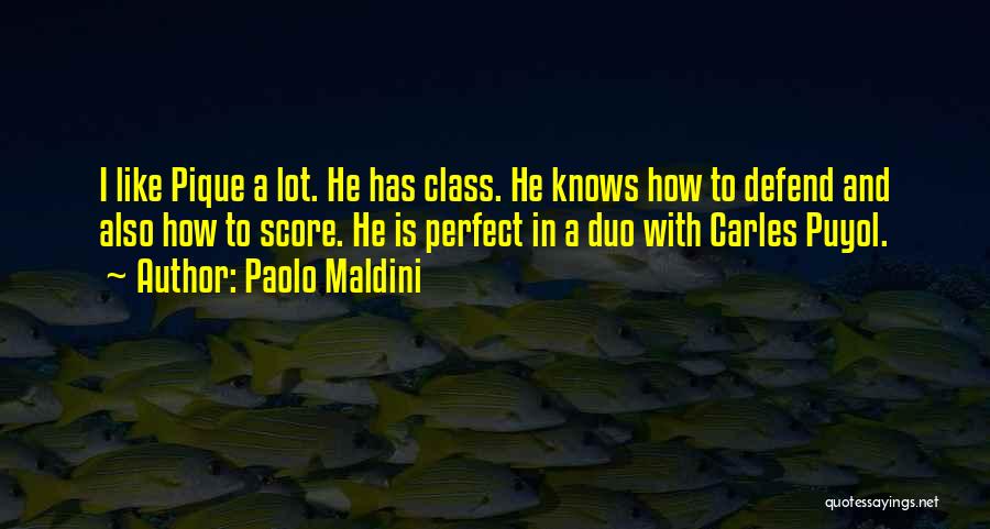 Paolo Maldini Quotes: I Like Pique A Lot. He Has Class. He Knows How To Defend And Also How To Score. He Is