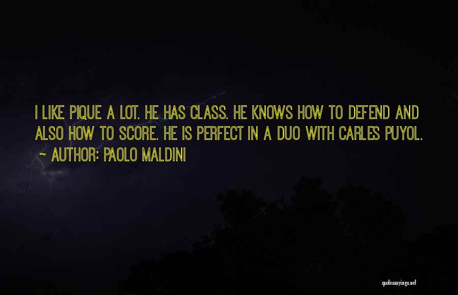 Paolo Maldini Quotes: I Like Pique A Lot. He Has Class. He Knows How To Defend And Also How To Score. He Is