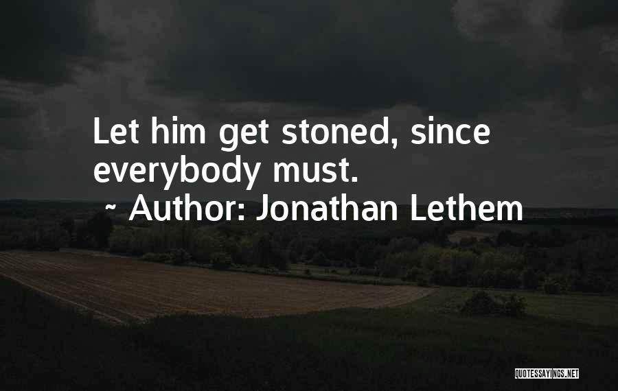 Jonathan Lethem Quotes: Let Him Get Stoned, Since Everybody Must.