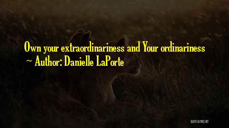 Danielle LaPorte Quotes: Own Your Extraordinariness And Your Ordinariness
