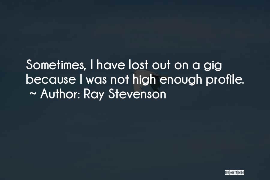 Ray Stevenson Quotes: Sometimes, I Have Lost Out On A Gig Because I Was Not High Enough Profile.