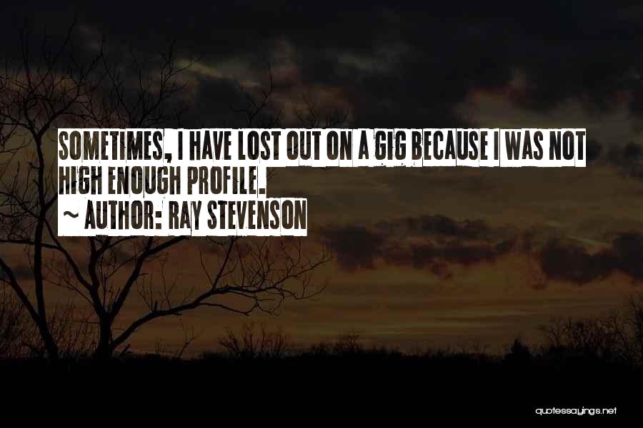 Ray Stevenson Quotes: Sometimes, I Have Lost Out On A Gig Because I Was Not High Enough Profile.