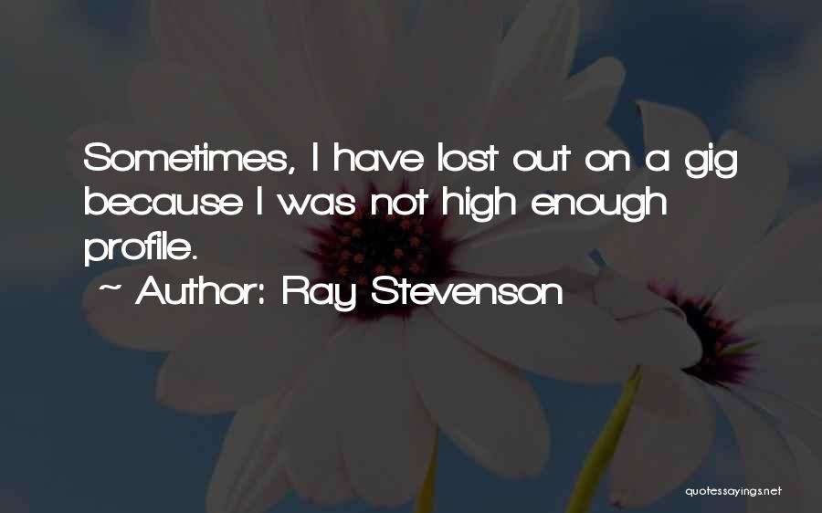 Ray Stevenson Quotes: Sometimes, I Have Lost Out On A Gig Because I Was Not High Enough Profile.