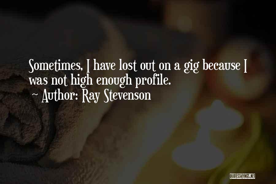 Ray Stevenson Quotes: Sometimes, I Have Lost Out On A Gig Because I Was Not High Enough Profile.