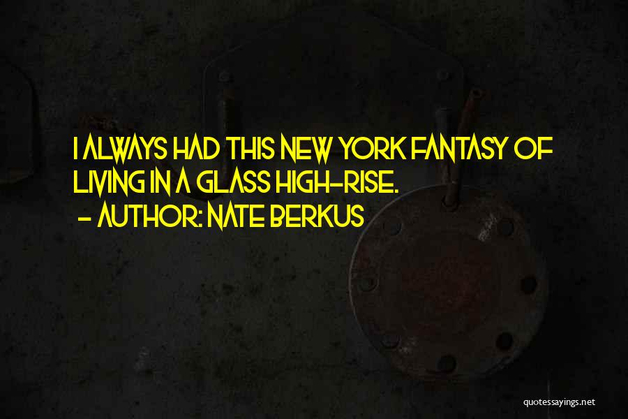 Nate Berkus Quotes: I Always Had This New York Fantasy Of Living In A Glass High-rise.