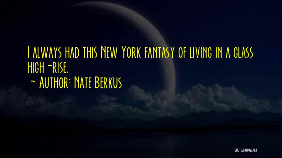 Nate Berkus Quotes: I Always Had This New York Fantasy Of Living In A Glass High-rise.