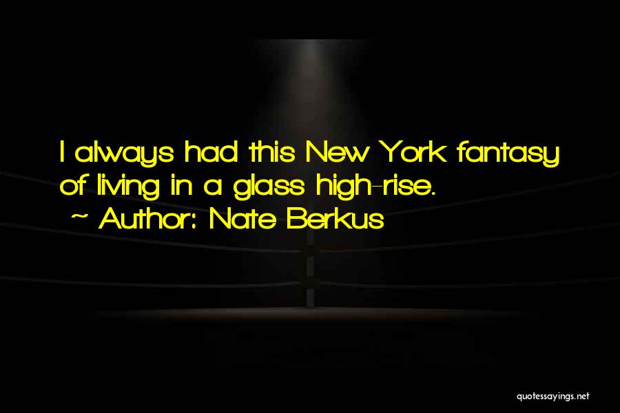 Nate Berkus Quotes: I Always Had This New York Fantasy Of Living In A Glass High-rise.