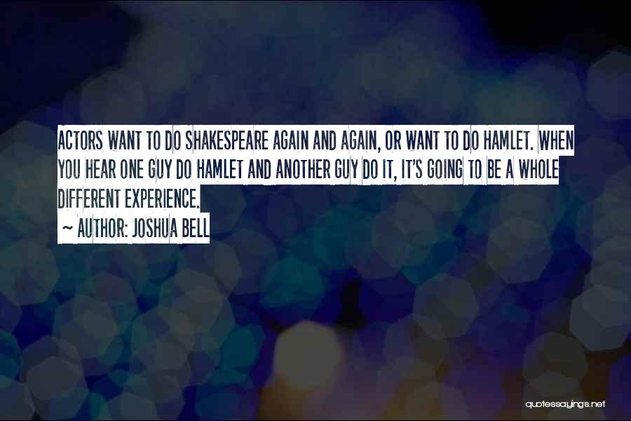 Joshua Bell Quotes: Actors Want To Do Shakespeare Again And Again, Or Want To Do Hamlet. When You Hear One Guy Do Hamlet