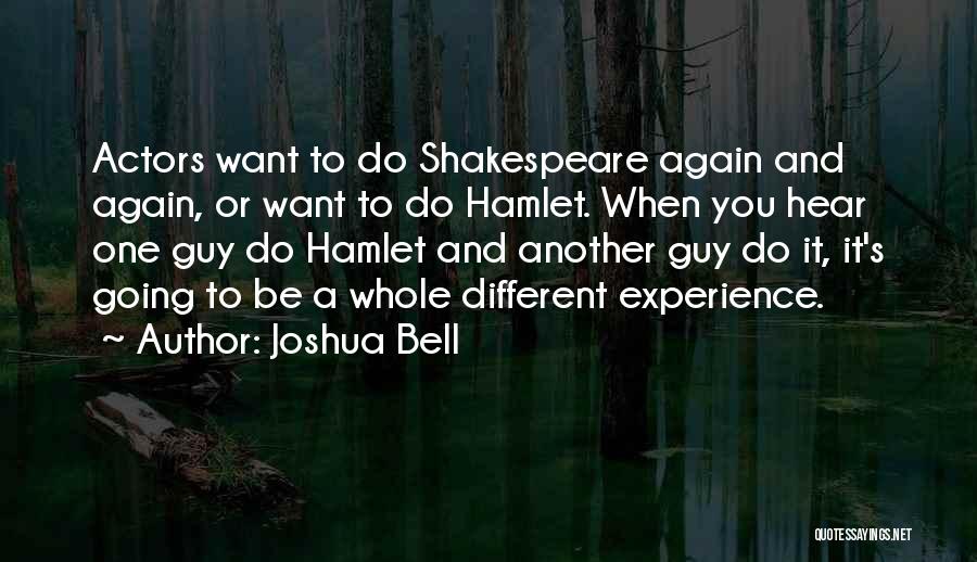 Joshua Bell Quotes: Actors Want To Do Shakespeare Again And Again, Or Want To Do Hamlet. When You Hear One Guy Do Hamlet