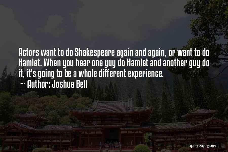 Joshua Bell Quotes: Actors Want To Do Shakespeare Again And Again, Or Want To Do Hamlet. When You Hear One Guy Do Hamlet