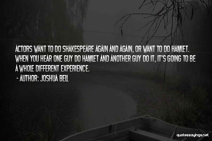 Joshua Bell Quotes: Actors Want To Do Shakespeare Again And Again, Or Want To Do Hamlet. When You Hear One Guy Do Hamlet