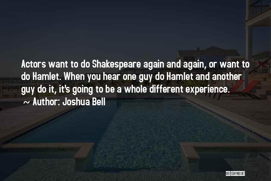 Joshua Bell Quotes: Actors Want To Do Shakespeare Again And Again, Or Want To Do Hamlet. When You Hear One Guy Do Hamlet