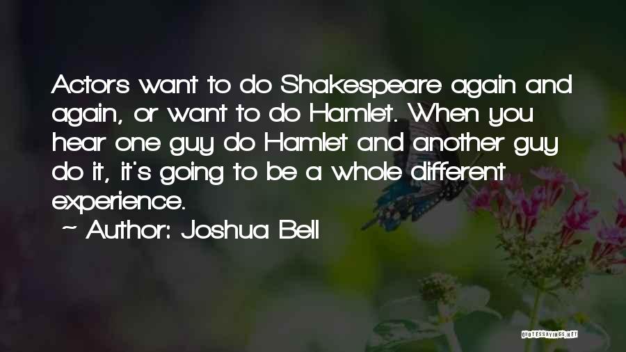 Joshua Bell Quotes: Actors Want To Do Shakespeare Again And Again, Or Want To Do Hamlet. When You Hear One Guy Do Hamlet