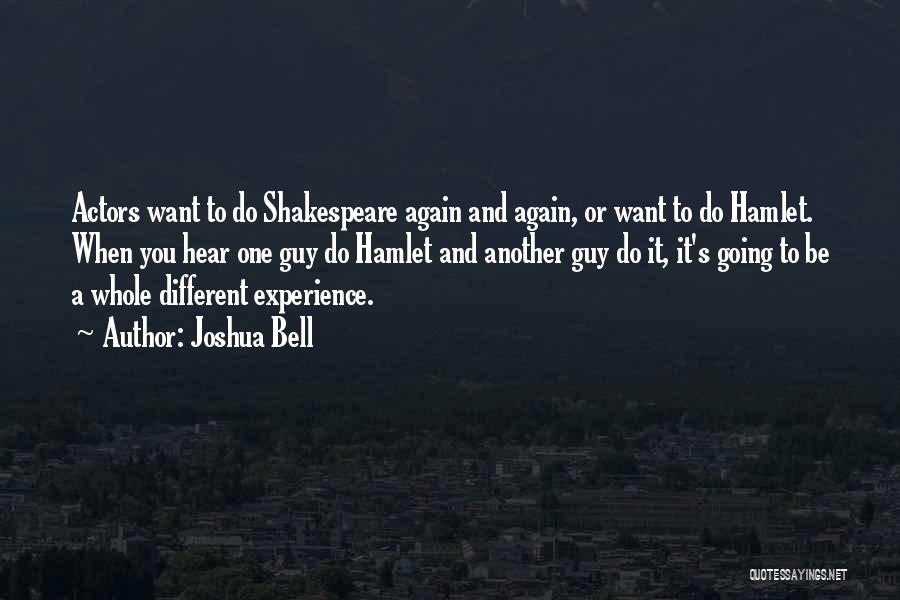 Joshua Bell Quotes: Actors Want To Do Shakespeare Again And Again, Or Want To Do Hamlet. When You Hear One Guy Do Hamlet