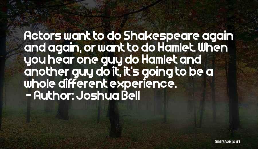 Joshua Bell Quotes: Actors Want To Do Shakespeare Again And Again, Or Want To Do Hamlet. When You Hear One Guy Do Hamlet