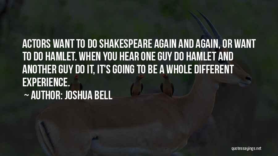 Joshua Bell Quotes: Actors Want To Do Shakespeare Again And Again, Or Want To Do Hamlet. When You Hear One Guy Do Hamlet