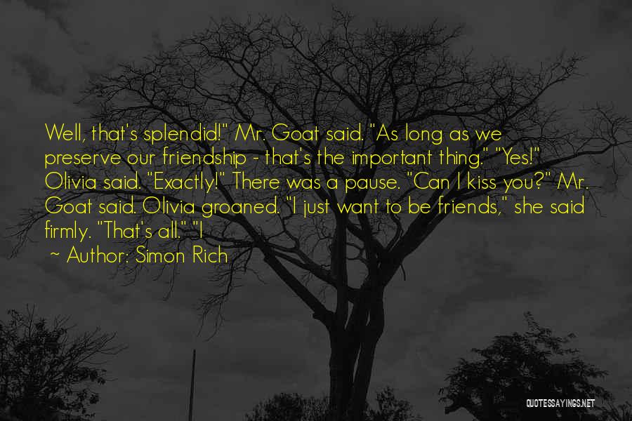 Simon Rich Quotes: Well, That's Splendid! Mr. Goat Said. As Long As We Preserve Our Friendship - That's The Important Thing. Yes! Olivia