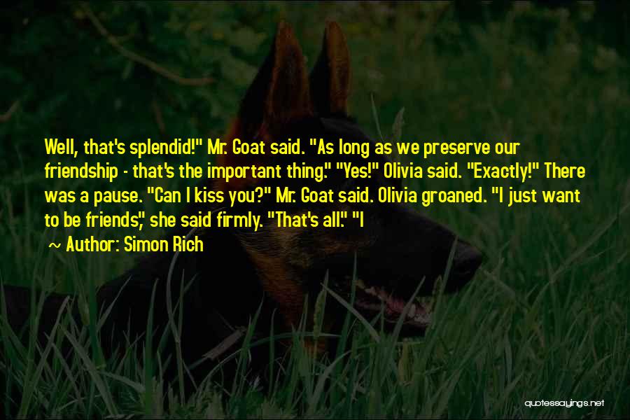 Simon Rich Quotes: Well, That's Splendid! Mr. Goat Said. As Long As We Preserve Our Friendship - That's The Important Thing. Yes! Olivia