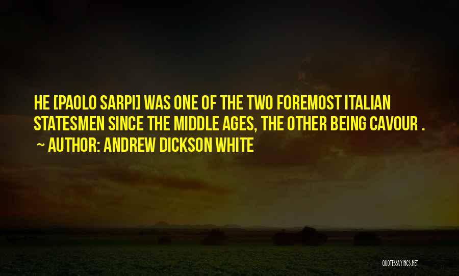 Andrew Dickson White Quotes: He [paolo Sarpi] Was One Of The Two Foremost Italian Statesmen Since The Middle Ages, The Other Being Cavour .