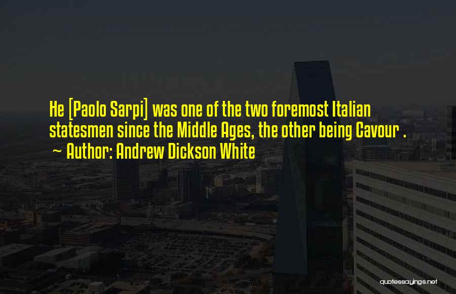 Andrew Dickson White Quotes: He [paolo Sarpi] Was One Of The Two Foremost Italian Statesmen Since The Middle Ages, The Other Being Cavour .