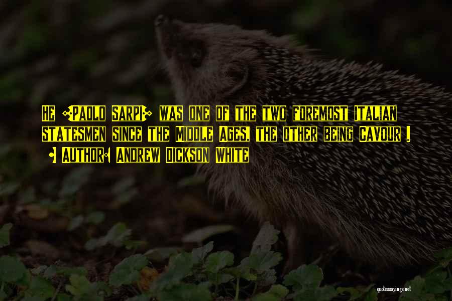Andrew Dickson White Quotes: He [paolo Sarpi] Was One Of The Two Foremost Italian Statesmen Since The Middle Ages, The Other Being Cavour .