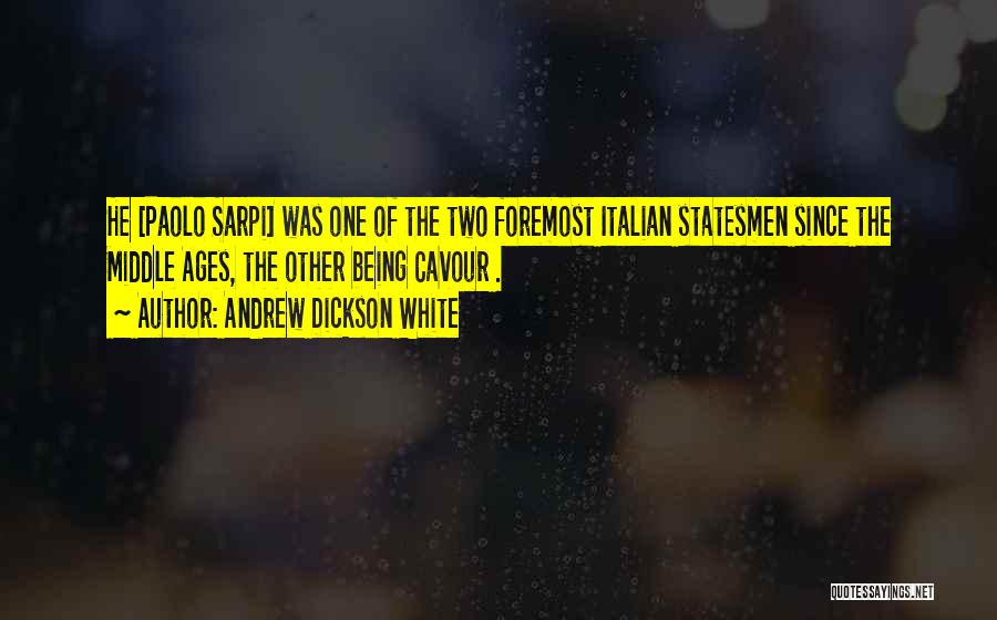 Andrew Dickson White Quotes: He [paolo Sarpi] Was One Of The Two Foremost Italian Statesmen Since The Middle Ages, The Other Being Cavour .