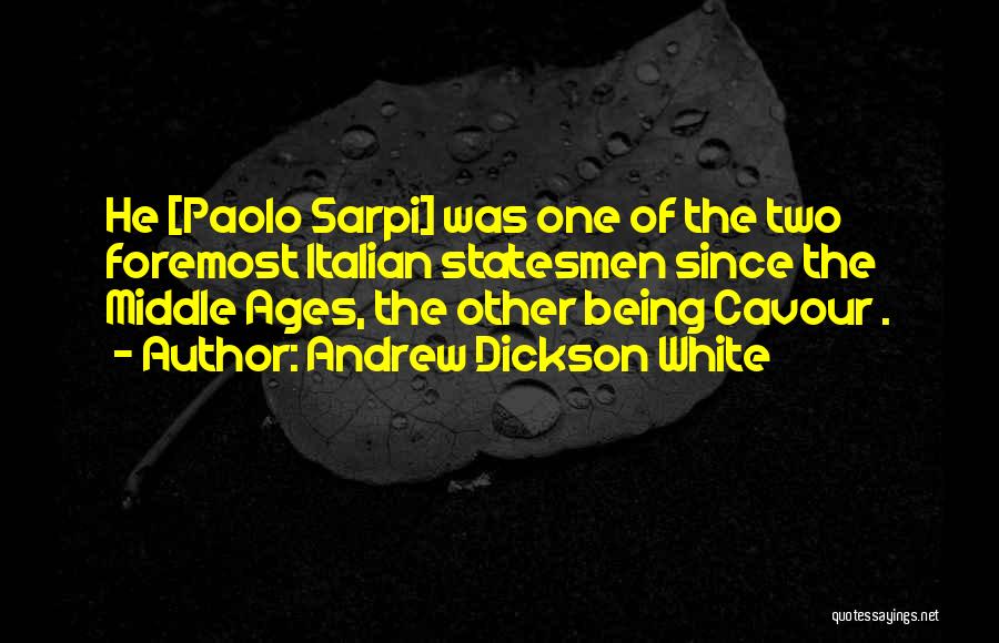 Andrew Dickson White Quotes: He [paolo Sarpi] Was One Of The Two Foremost Italian Statesmen Since The Middle Ages, The Other Being Cavour .