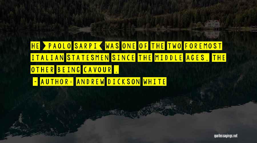 Andrew Dickson White Quotes: He [paolo Sarpi] Was One Of The Two Foremost Italian Statesmen Since The Middle Ages, The Other Being Cavour .