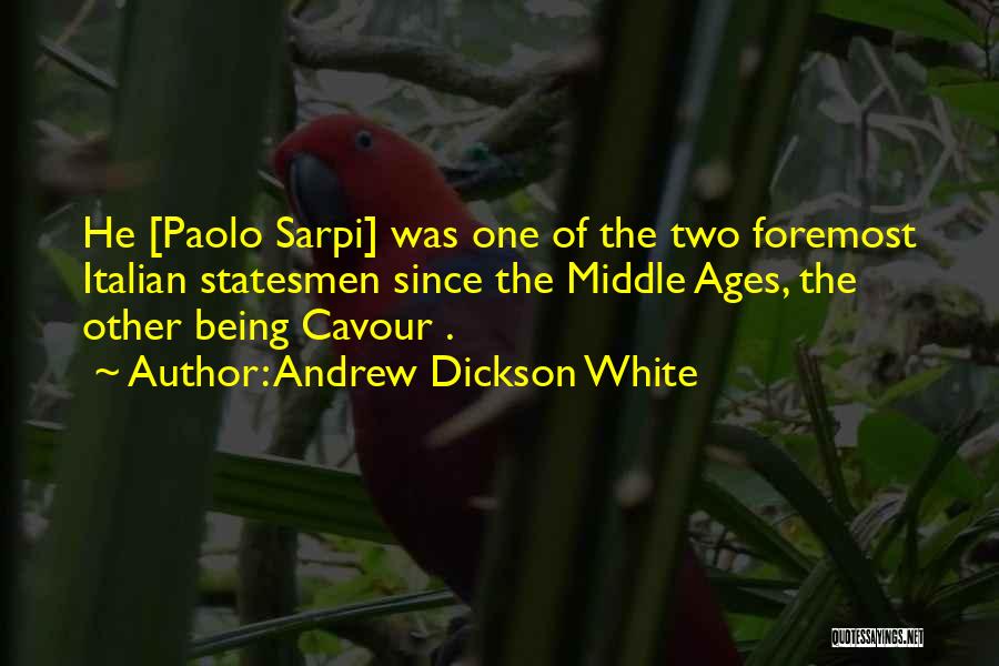 Andrew Dickson White Quotes: He [paolo Sarpi] Was One Of The Two Foremost Italian Statesmen Since The Middle Ages, The Other Being Cavour .