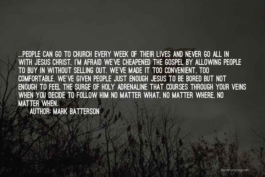 Mark Batterson Quotes: ...people Can Go To Church Every Week Of Their Lives And Never Go All In With Jesus Christ. I'm Afraid