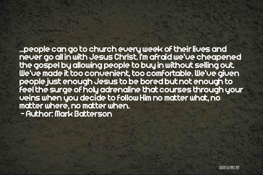 Mark Batterson Quotes: ...people Can Go To Church Every Week Of Their Lives And Never Go All In With Jesus Christ. I'm Afraid