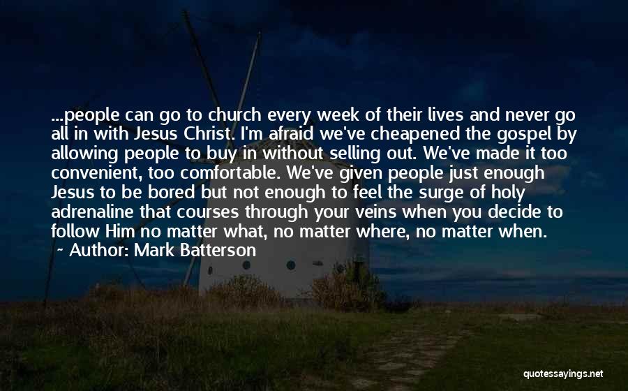 Mark Batterson Quotes: ...people Can Go To Church Every Week Of Their Lives And Never Go All In With Jesus Christ. I'm Afraid