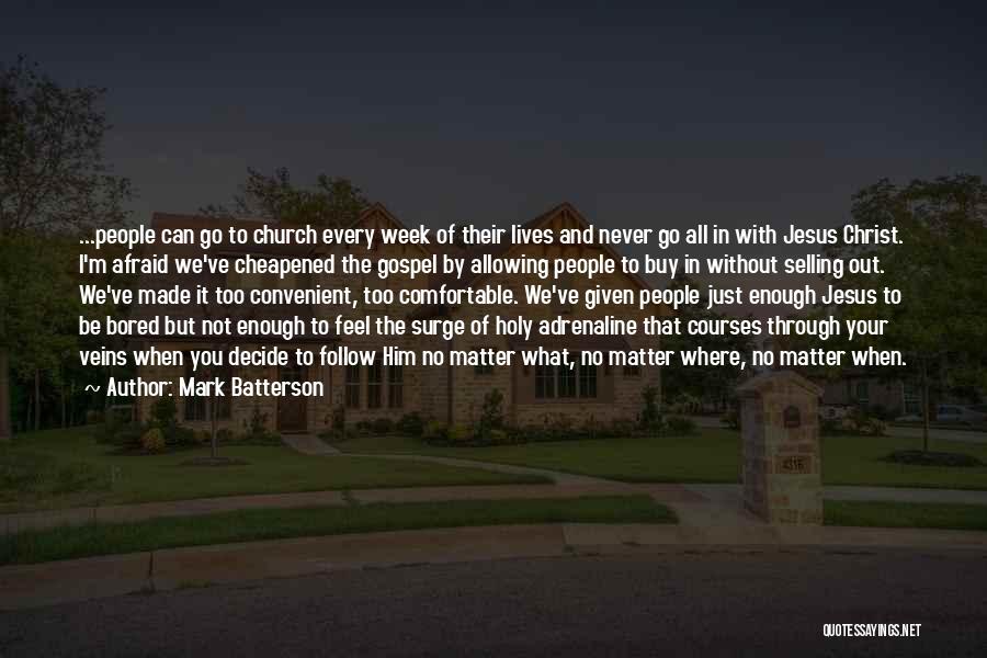 Mark Batterson Quotes: ...people Can Go To Church Every Week Of Their Lives And Never Go All In With Jesus Christ. I'm Afraid
