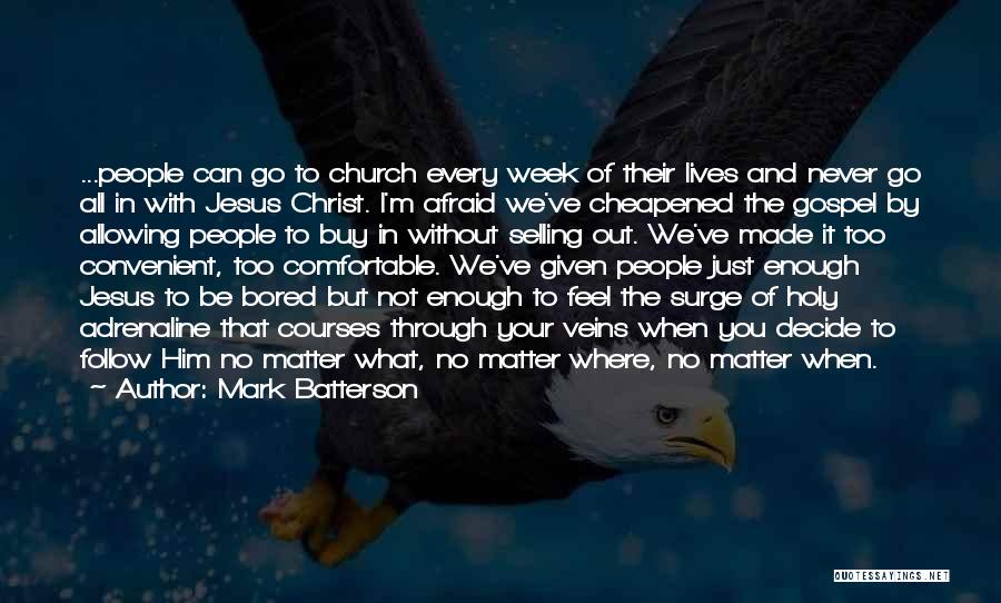 Mark Batterson Quotes: ...people Can Go To Church Every Week Of Their Lives And Never Go All In With Jesus Christ. I'm Afraid