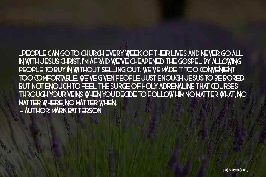 Mark Batterson Quotes: ...people Can Go To Church Every Week Of Their Lives And Never Go All In With Jesus Christ. I'm Afraid