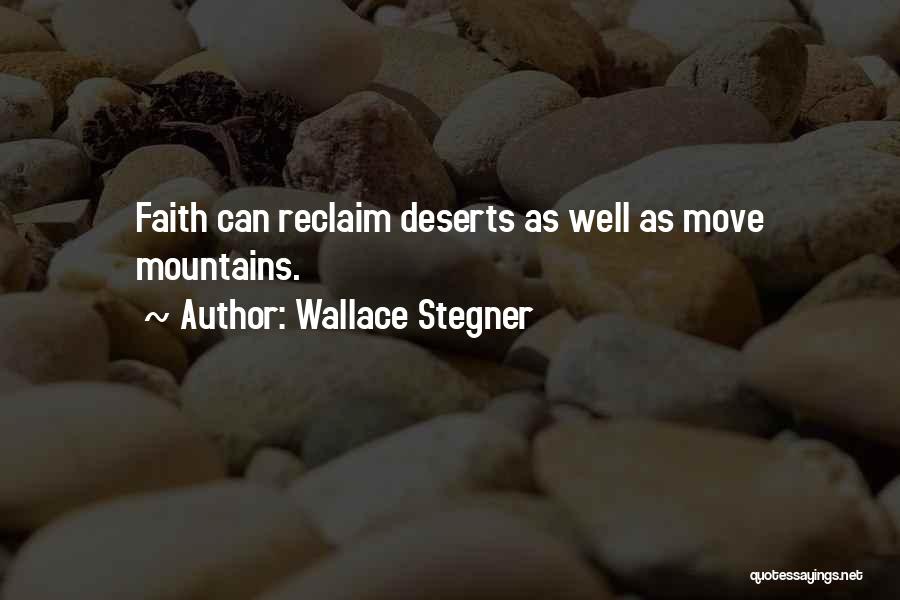 Wallace Stegner Quotes: Faith Can Reclaim Deserts As Well As Move Mountains.