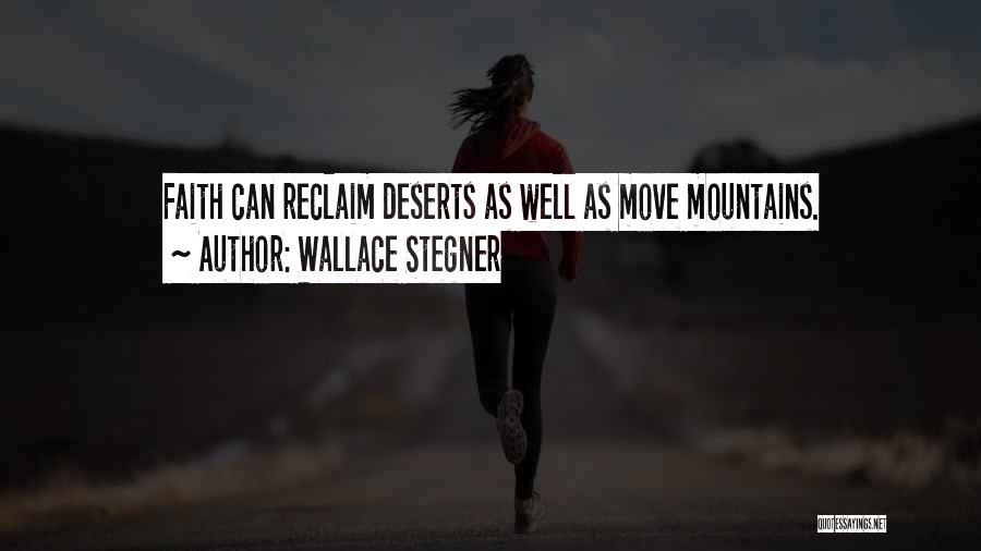 Wallace Stegner Quotes: Faith Can Reclaim Deserts As Well As Move Mountains.