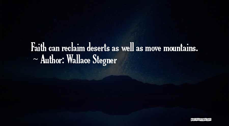 Wallace Stegner Quotes: Faith Can Reclaim Deserts As Well As Move Mountains.