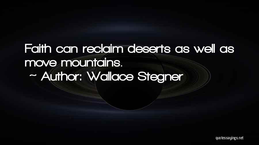 Wallace Stegner Quotes: Faith Can Reclaim Deserts As Well As Move Mountains.