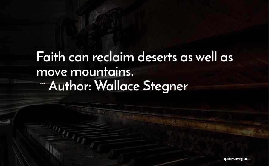 Wallace Stegner Quotes: Faith Can Reclaim Deserts As Well As Move Mountains.