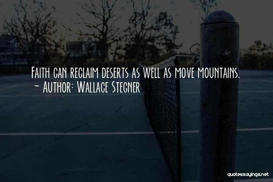 Wallace Stegner Quotes: Faith Can Reclaim Deserts As Well As Move Mountains.