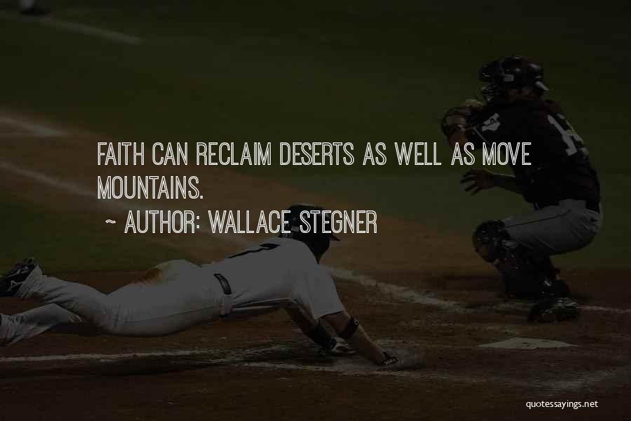 Wallace Stegner Quotes: Faith Can Reclaim Deserts As Well As Move Mountains.