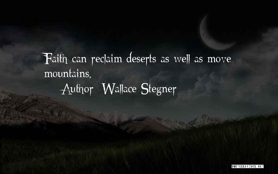 Wallace Stegner Quotes: Faith Can Reclaim Deserts As Well As Move Mountains.