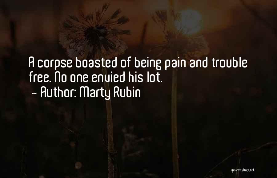 Marty Rubin Quotes: A Corpse Boasted Of Being Pain And Trouble Free. No One Envied His Lot.